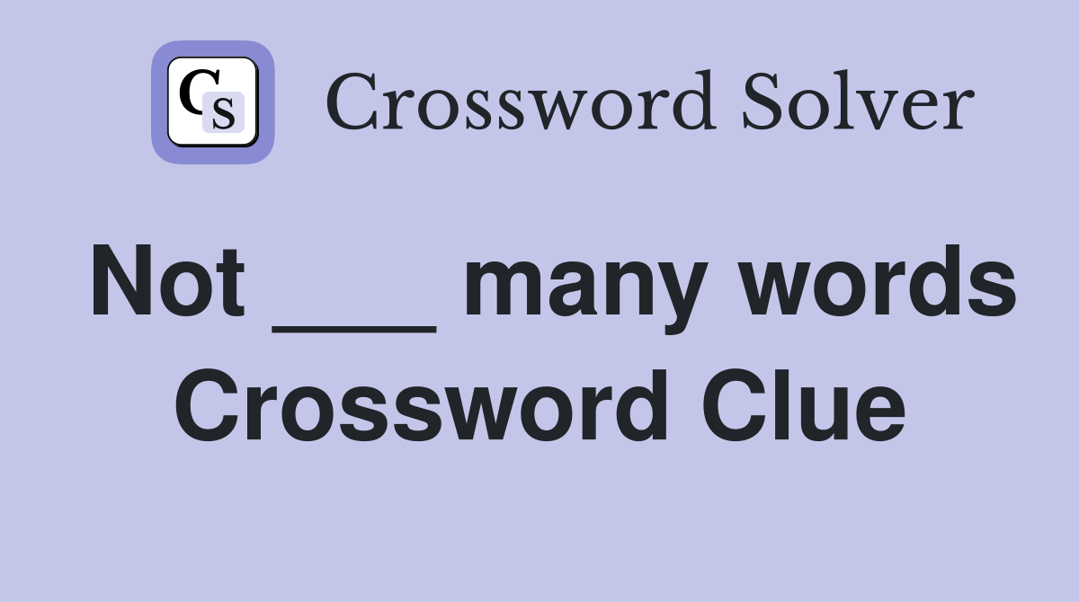 Not ___ many words Crossword Clue