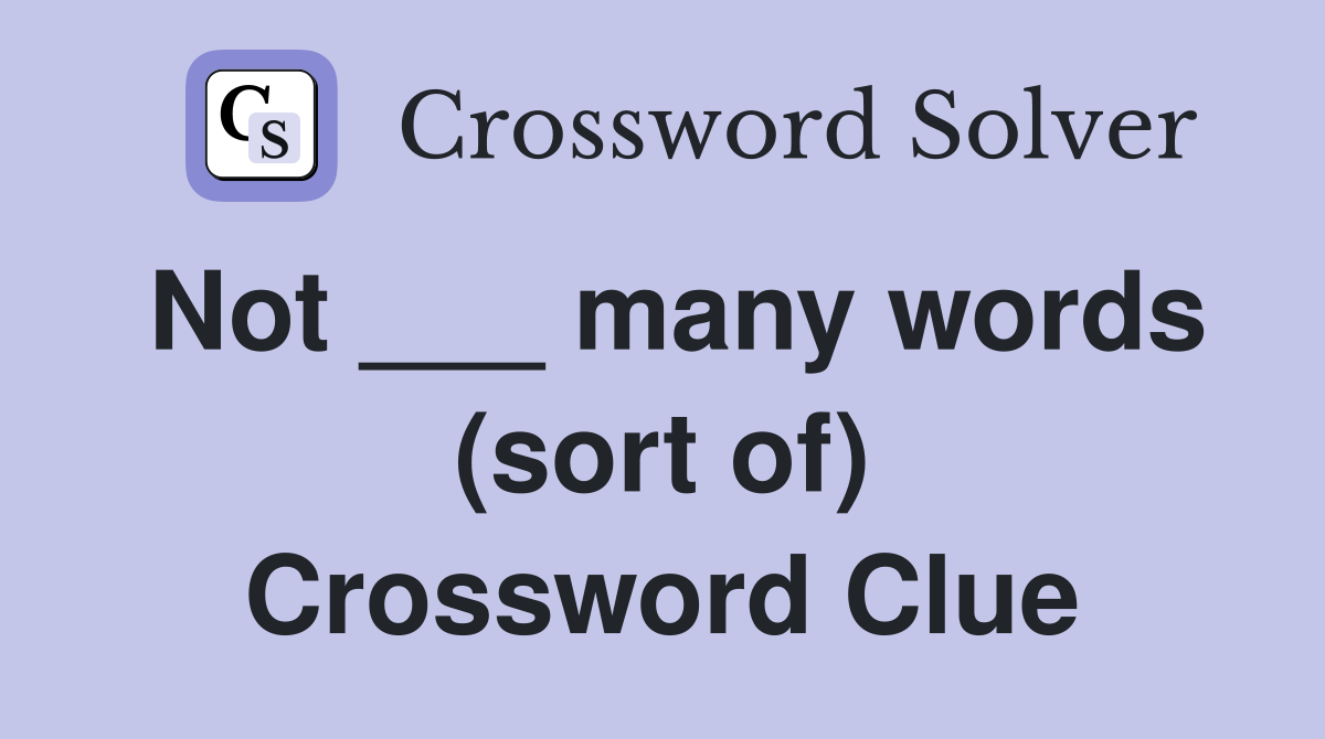 Not ___ many words (sort of) Crossword Clue