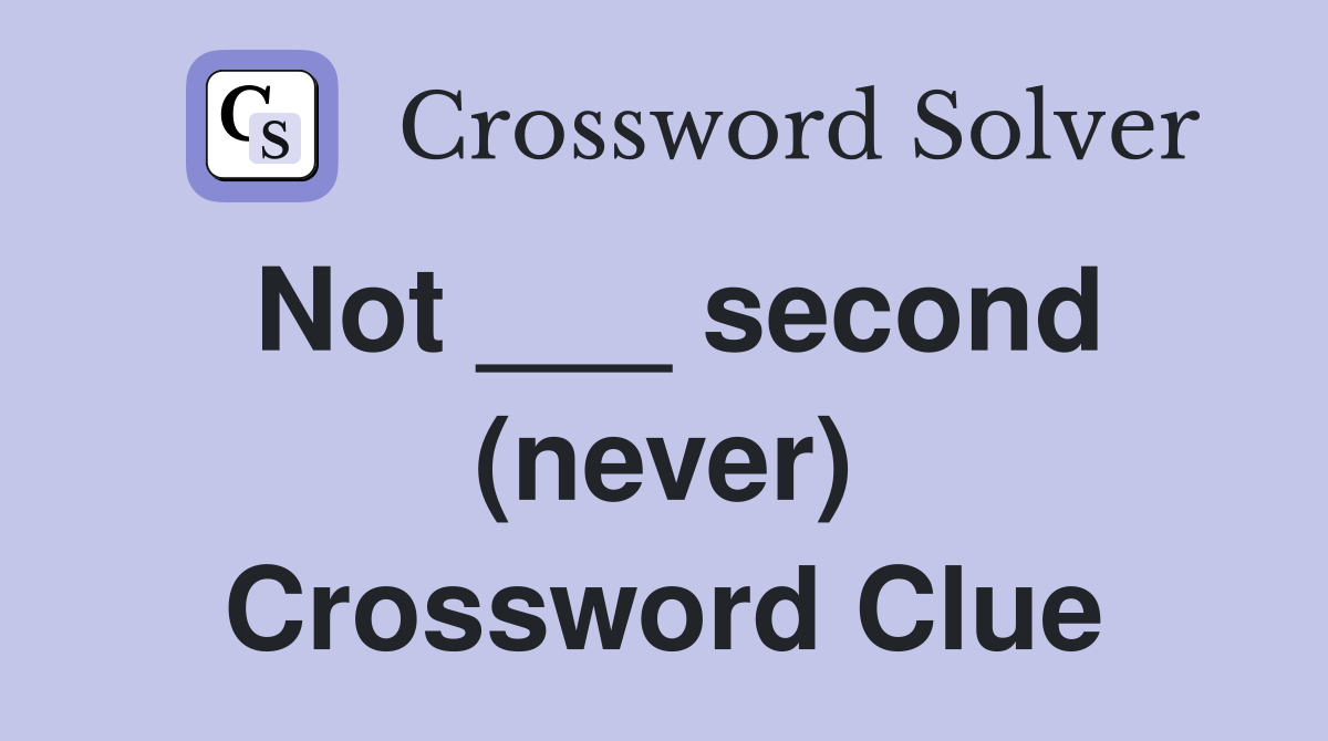 Not ___ second (never) Crossword Clue