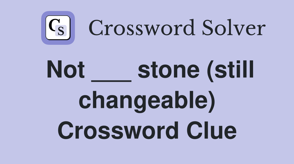 Not ___ stone (still changeable) Crossword Clue