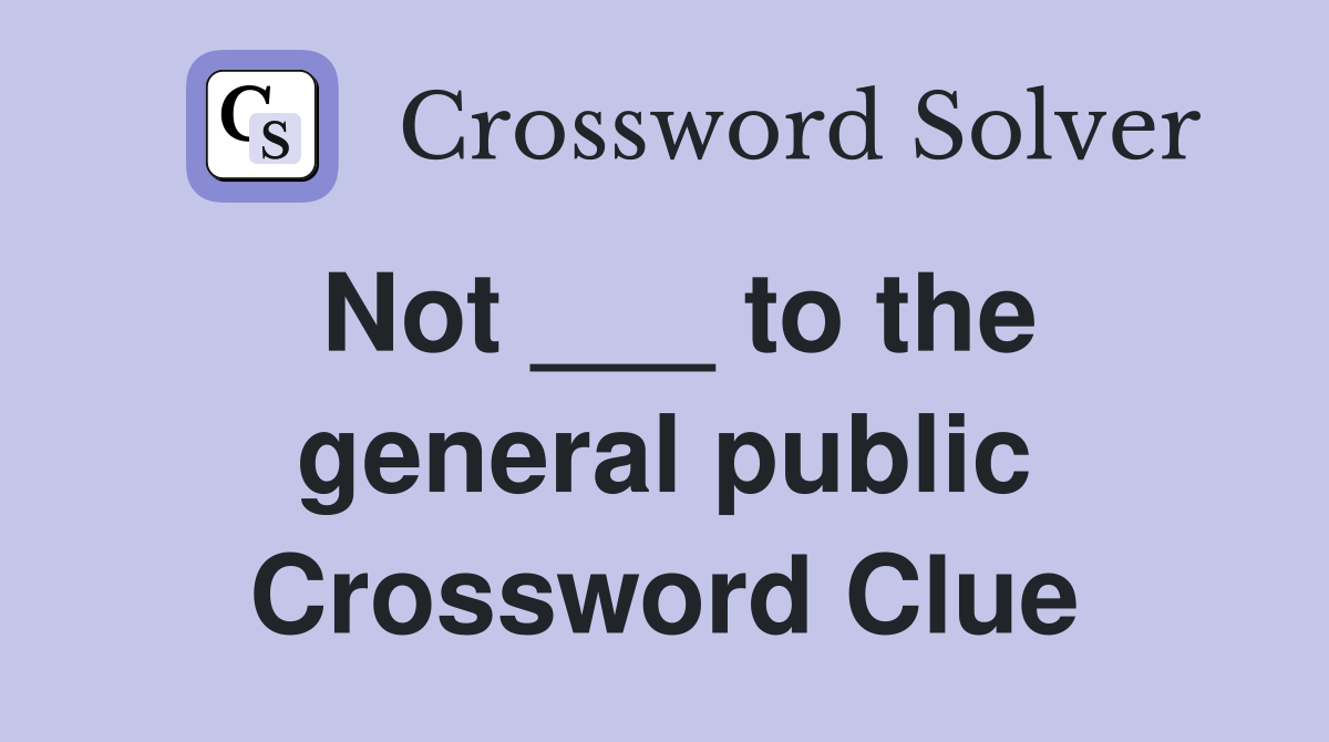 Not ___ to the general public Crossword Clue