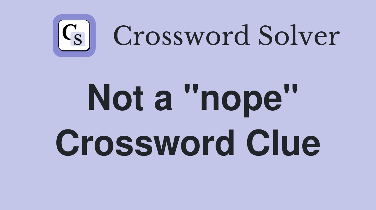 Not a "nope" Crossword Clue