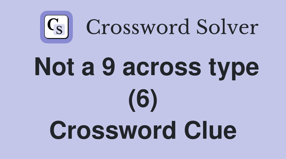 Not a 9 across type (6) Crossword Clue