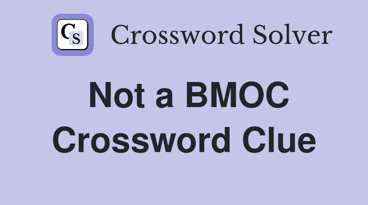 Not a BMOC Crossword Clue