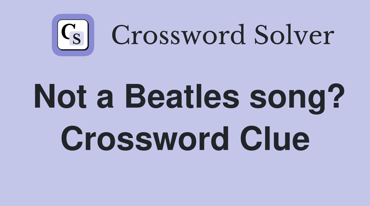 Not a Beatles song? Crossword Clue