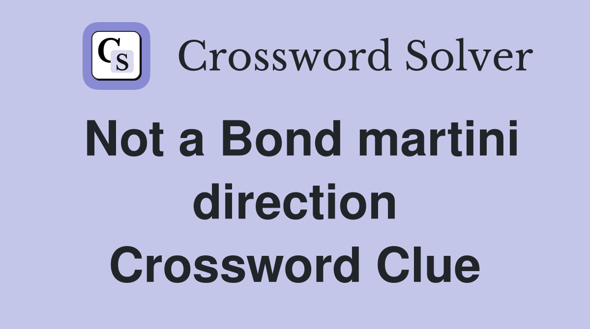Not a Bond martini direction Crossword Clue