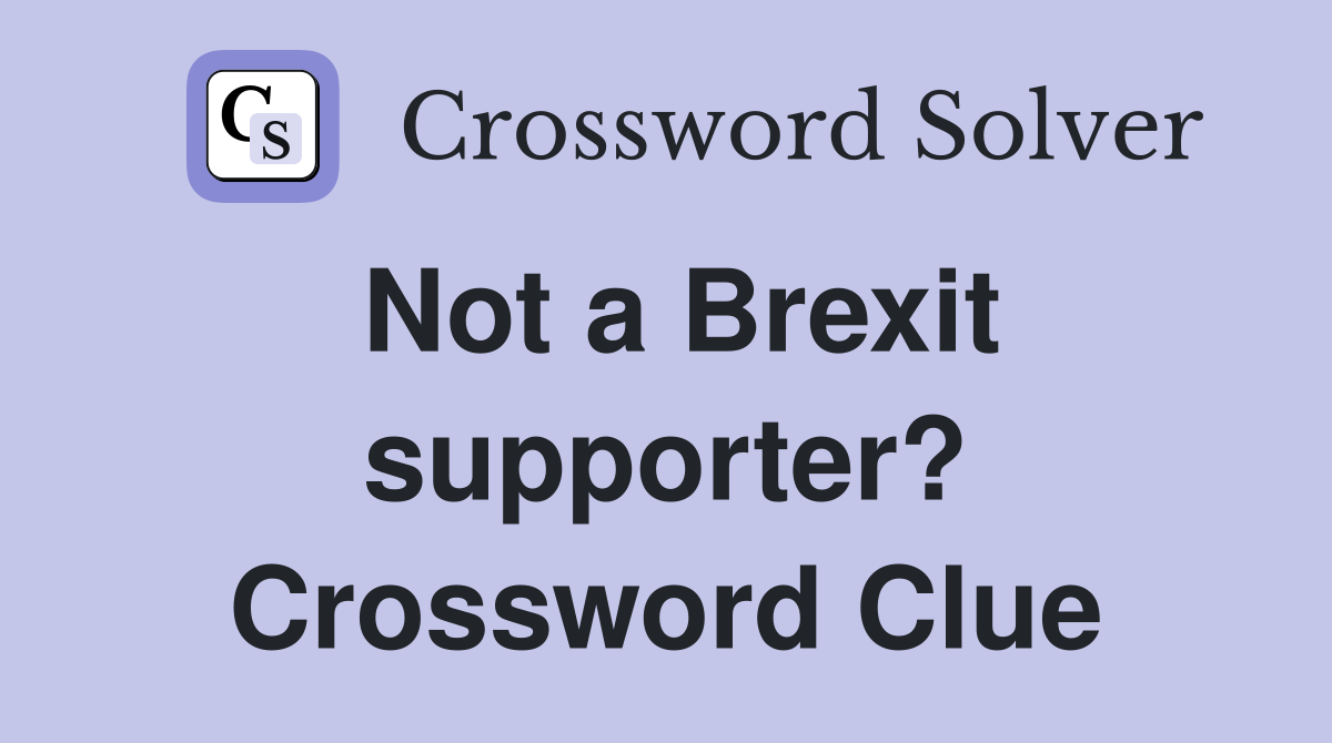 Not a Brexit supporter? Crossword Clue