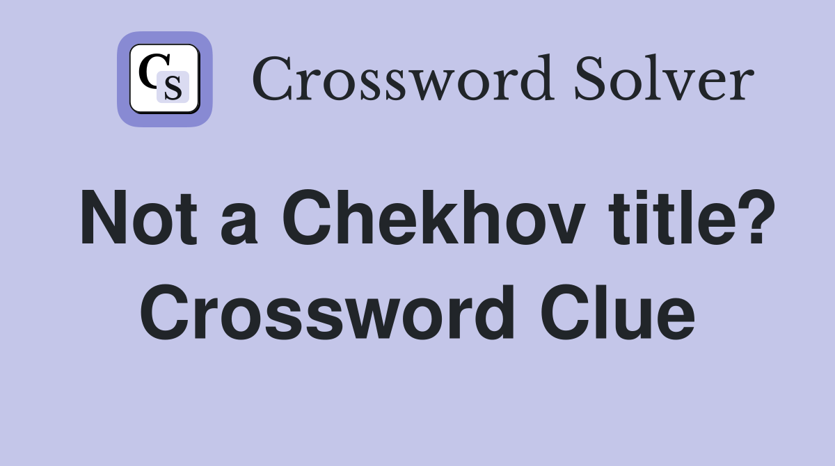 Not a Chekhov title? Crossword Clue