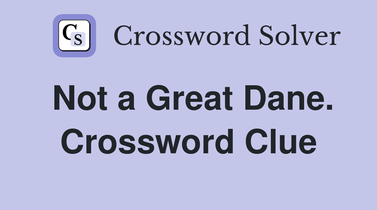 Not a Great Dane. Crossword Clue