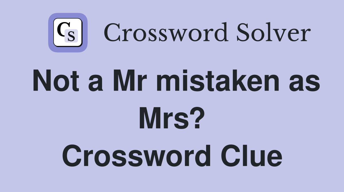 Not a Mr mistaken as Mrs? Crossword Clue