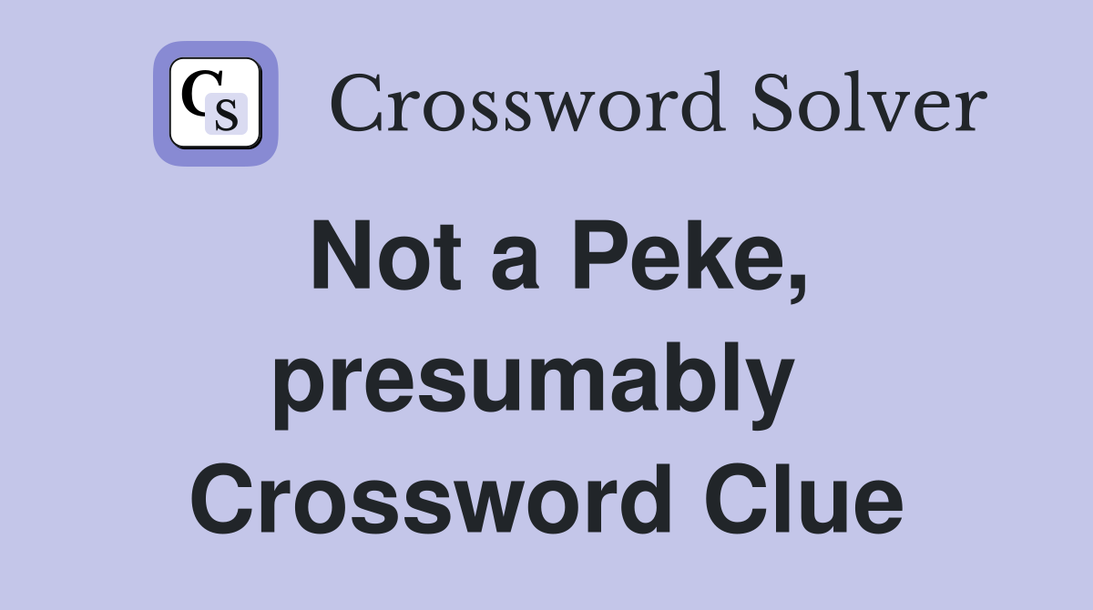 Not a Peke, presumably  Crossword Clue