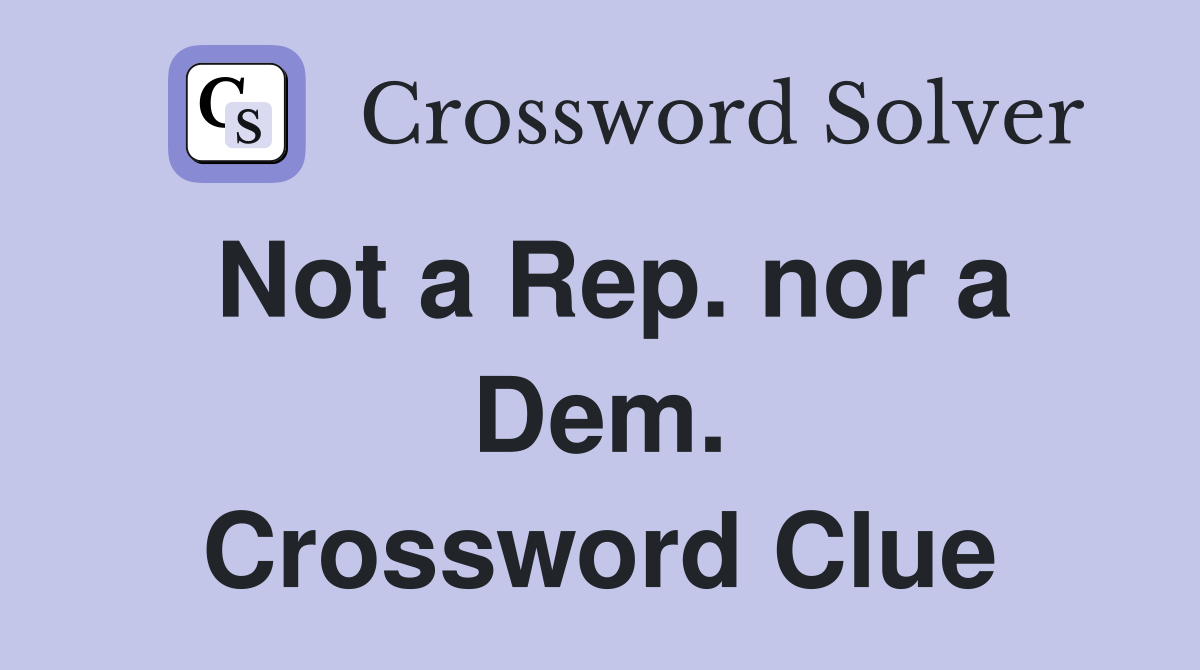 Not a Rep. nor a Dem. Crossword Clue
