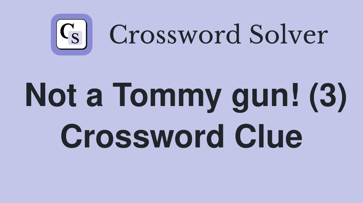 Not a Tommy gun! (3) Crossword Clue