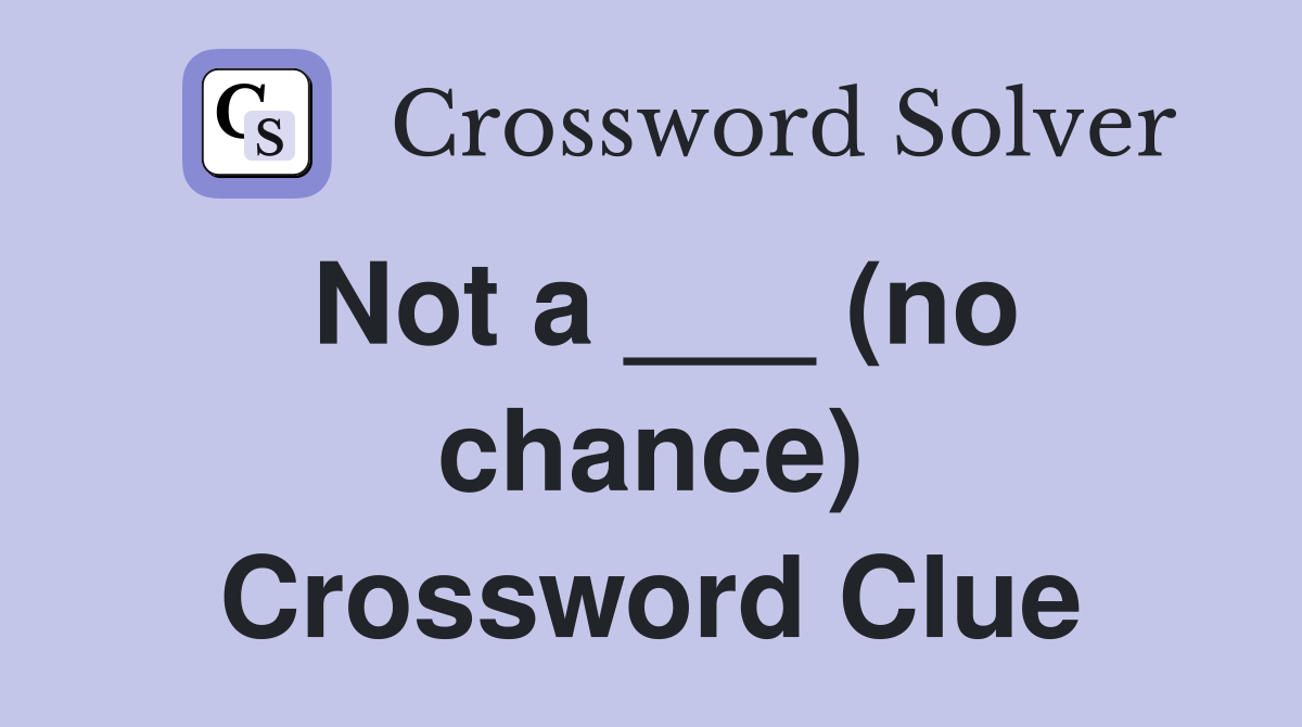 Not a ___ (no chance) Crossword Clue