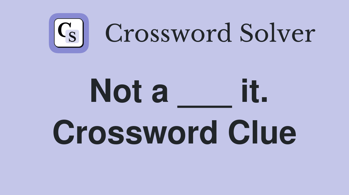 Not a ___ it. Crossword Clue