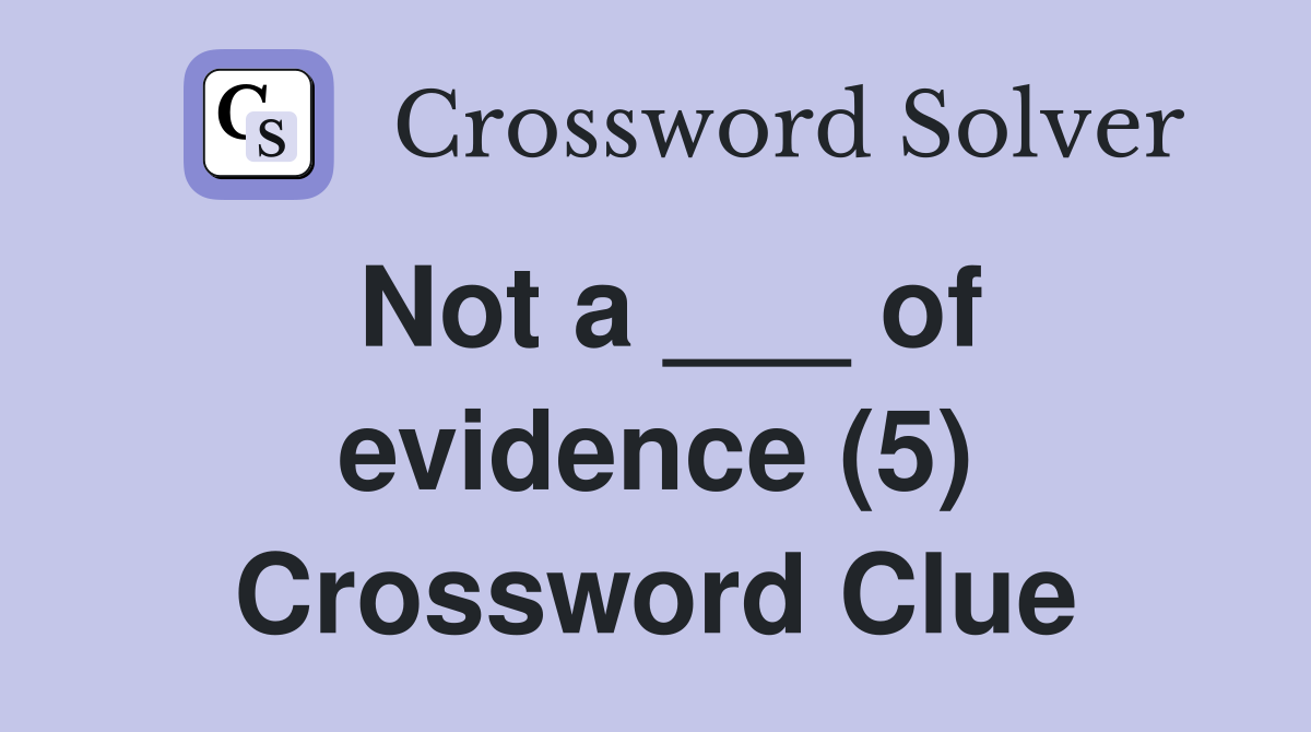 Not a ___ of evidence (5) Crossword Clue