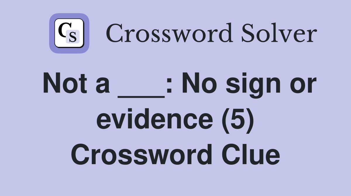 Not a ___: No sign or evidence (5) Crossword Clue
