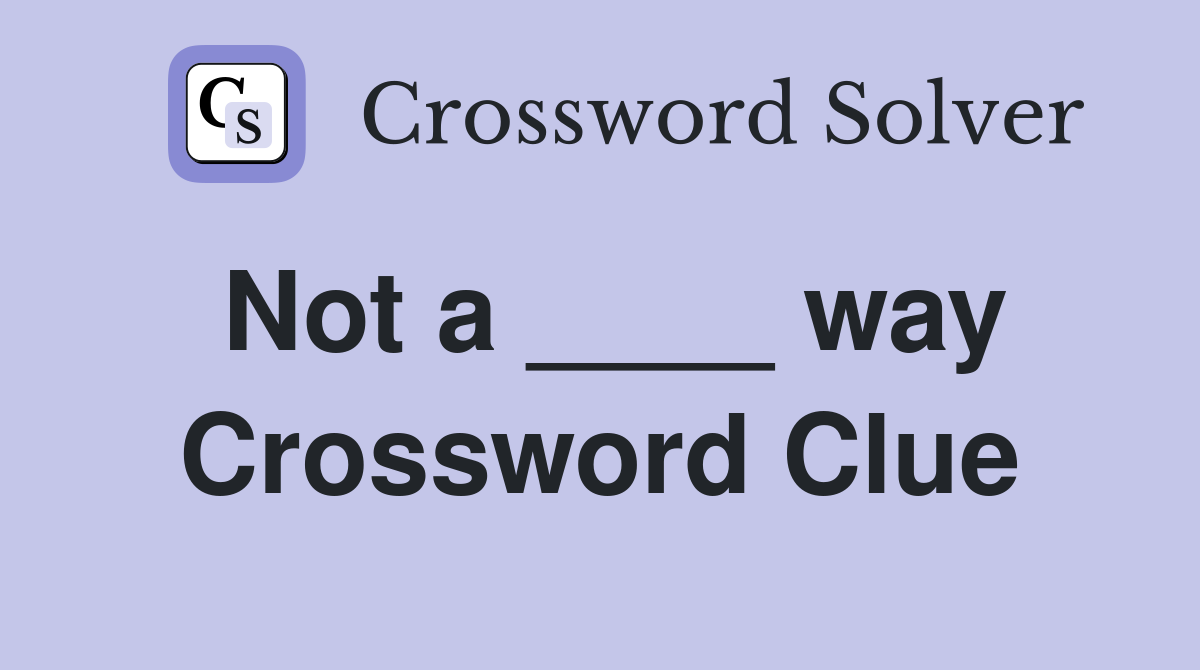 Not a ____ way Crossword Clue
