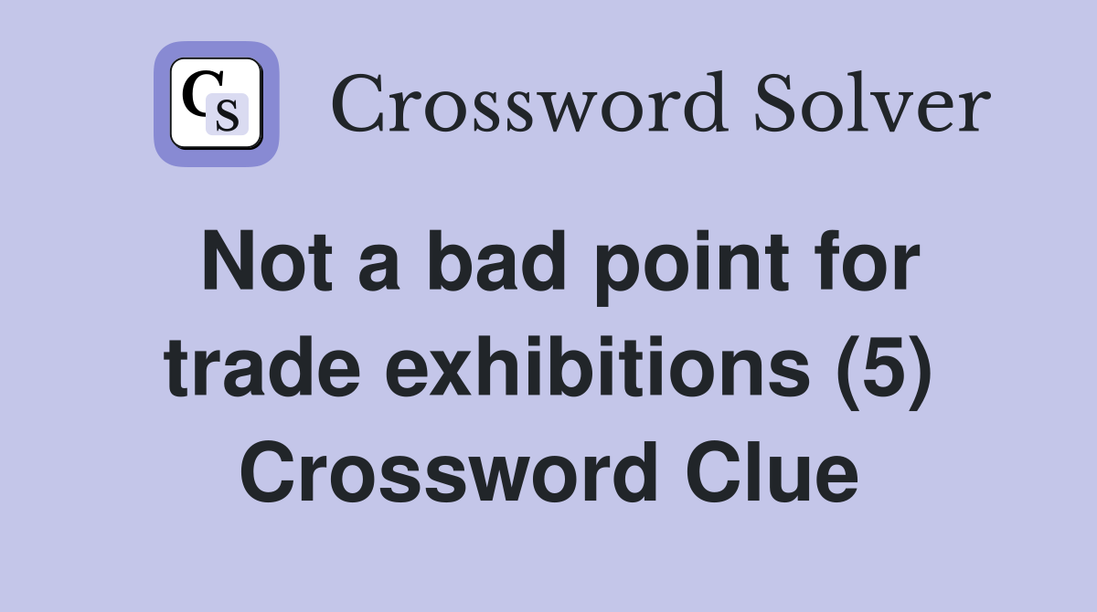 Not a bad point for trade exhibitions (5) Crossword Clue