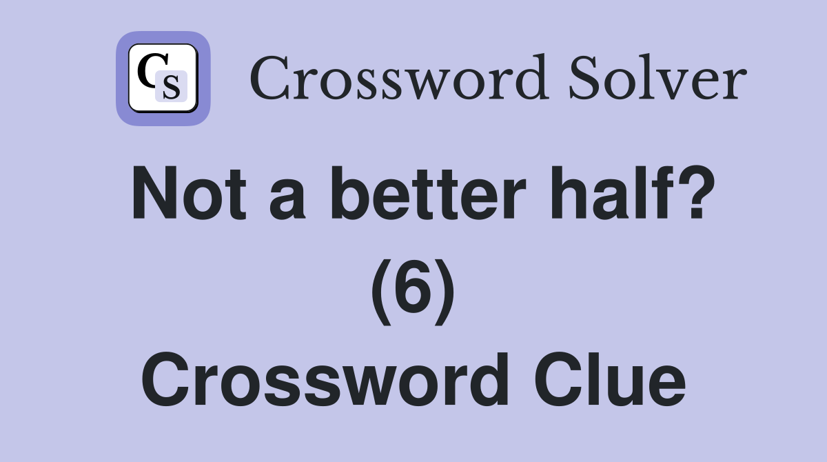 Not a better half? (6) Crossword Clue