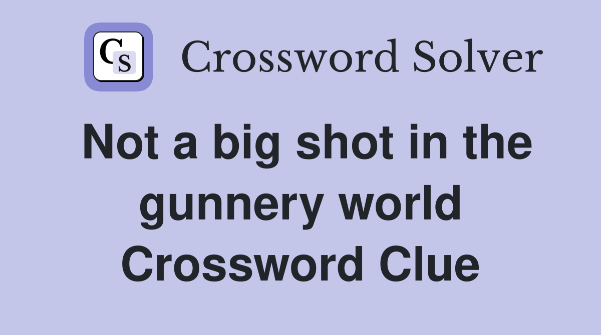 Not a big shot in the gunnery world Crossword Clue