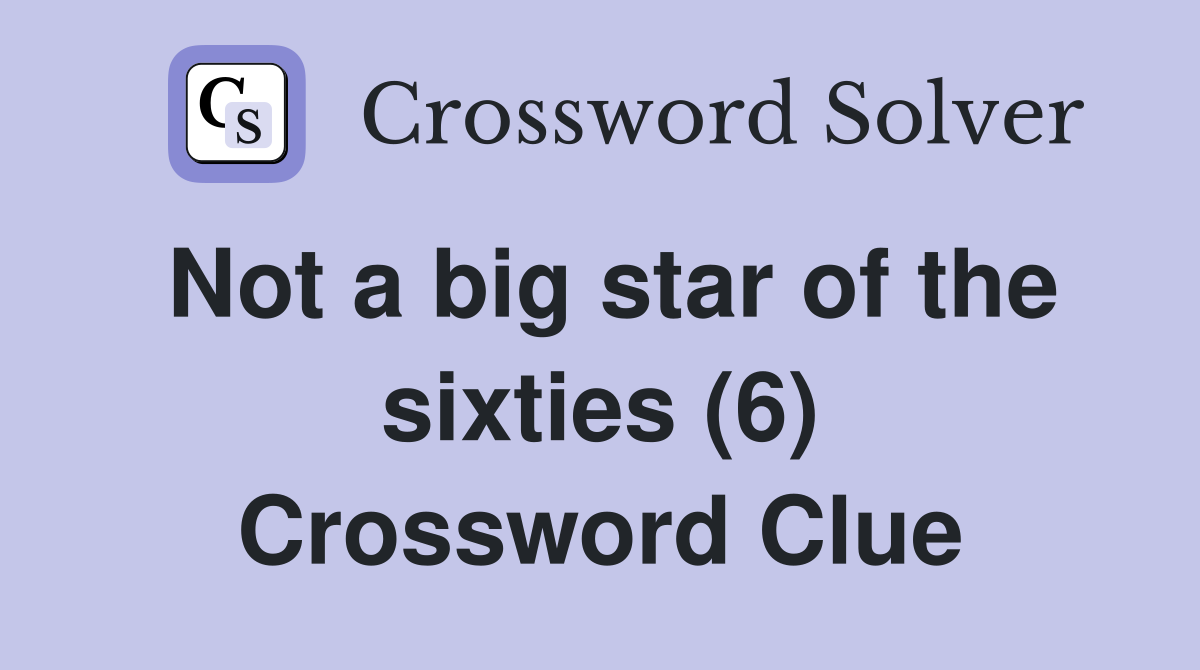 Not a big star of the sixties (6) Crossword Clue