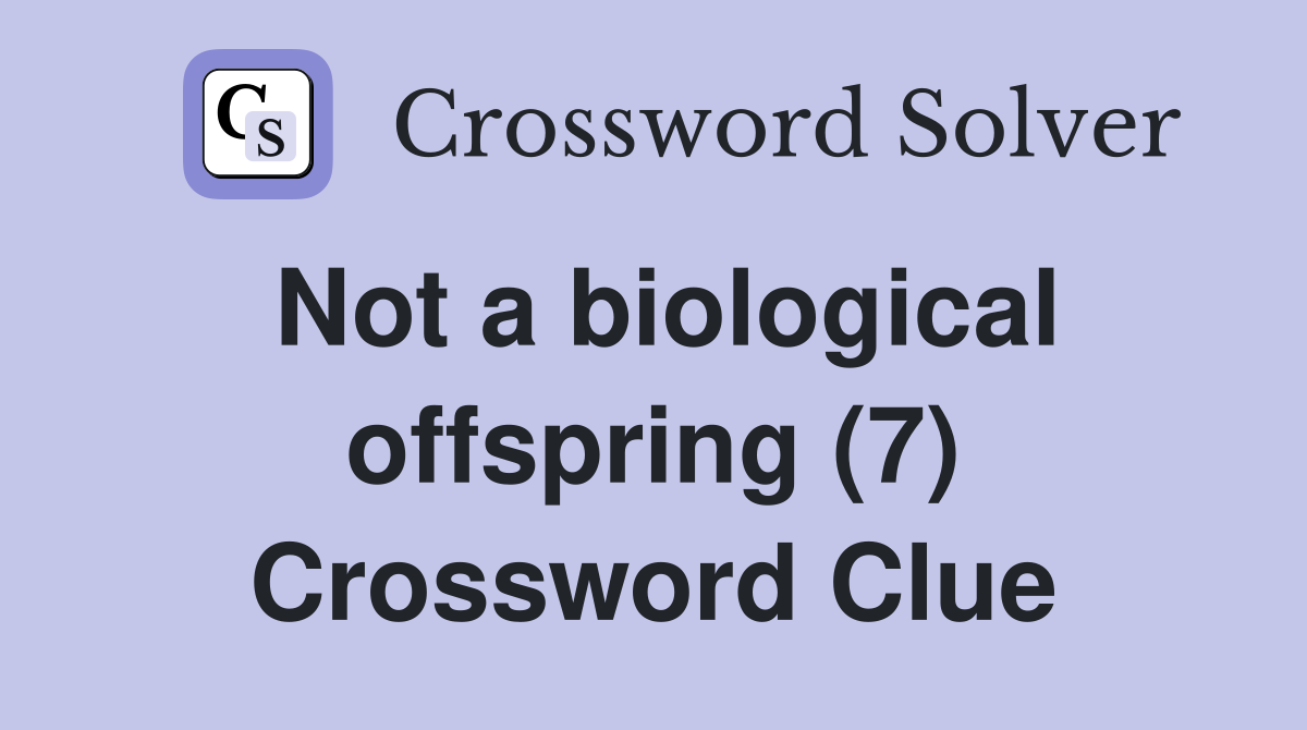 Not a biological offspring (7) Crossword Clue
