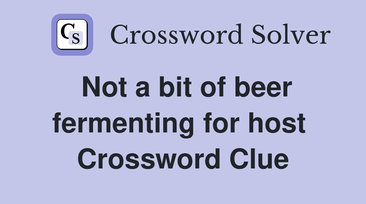 Not a bit of beer fermenting for host  Crossword Clue