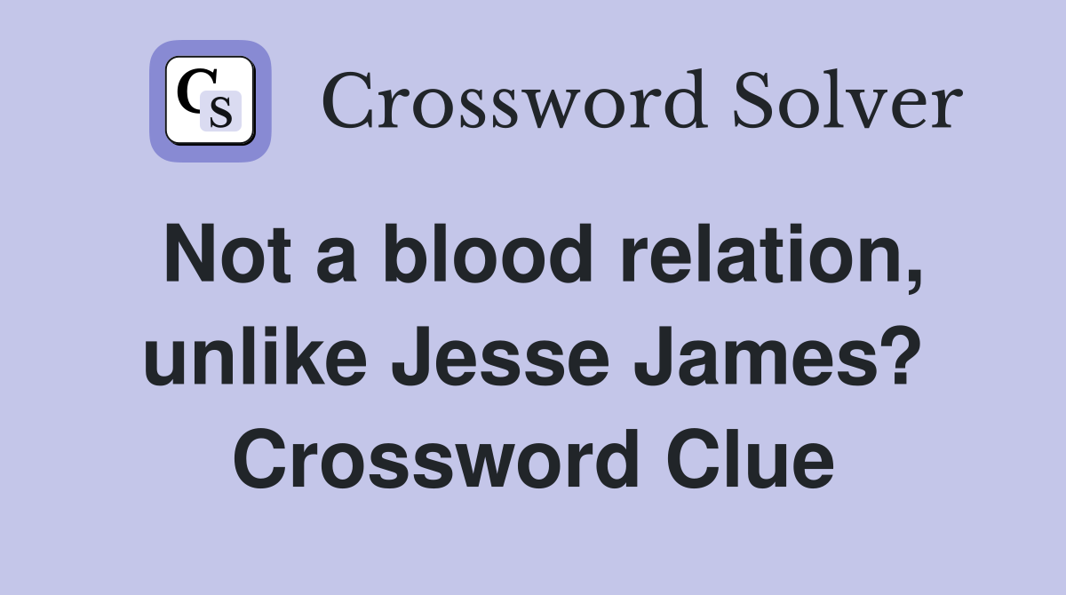 Not a blood relation, unlike Jesse James? Crossword Clue