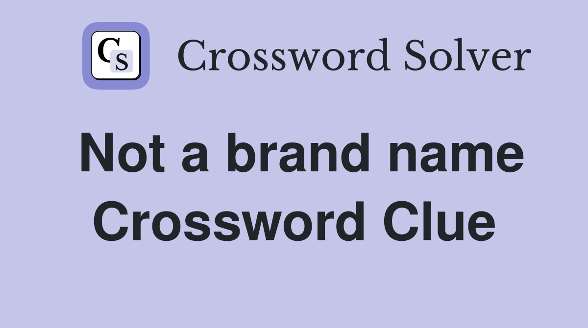 Not a brand name Crossword Clue