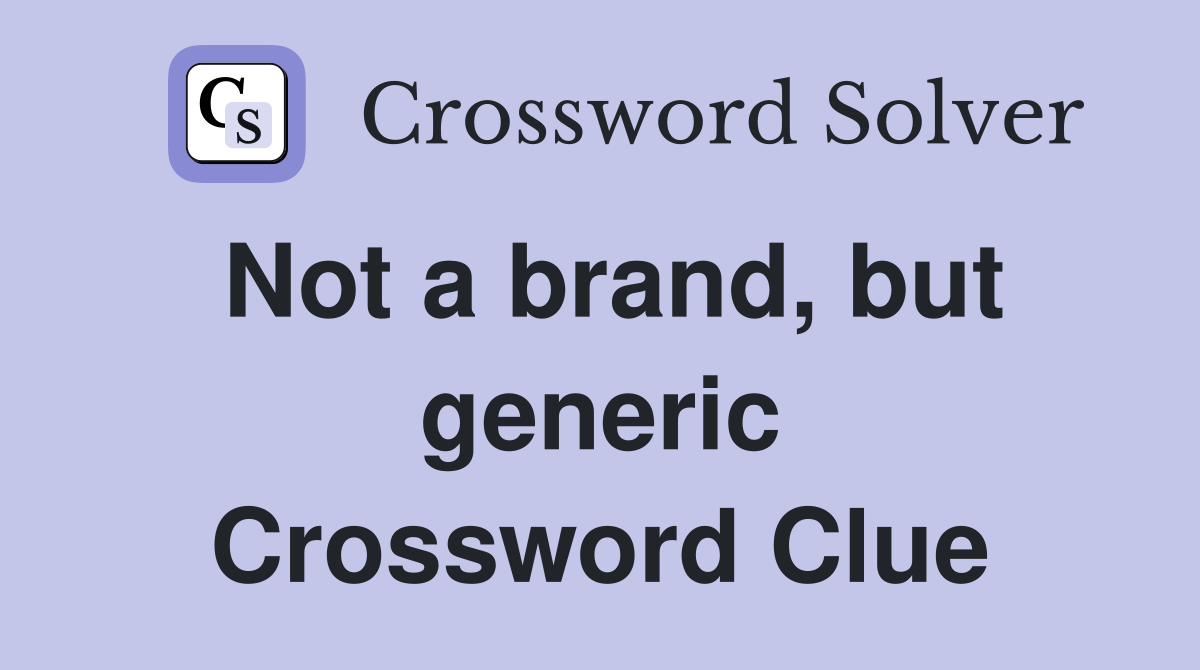 Not a brand, but generic Crossword Clue
