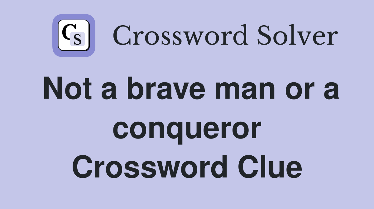 Not a brave man or a conqueror Crossword Clue