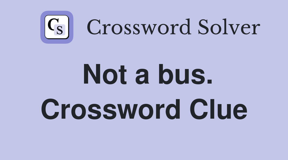 Not a bus. Crossword Clue