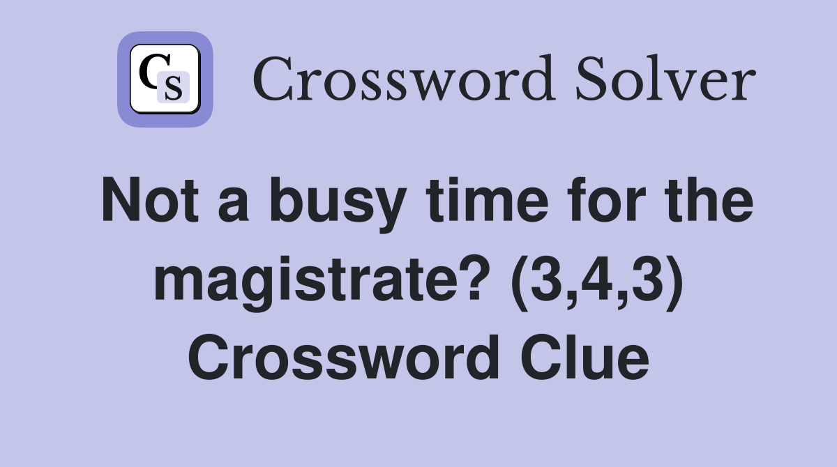 Not a busy time for the magistrate? (3,4,3) Crossword Clue