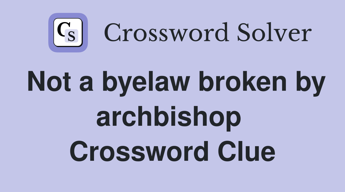 Not a byelaw broken by archbishop  Crossword Clue
