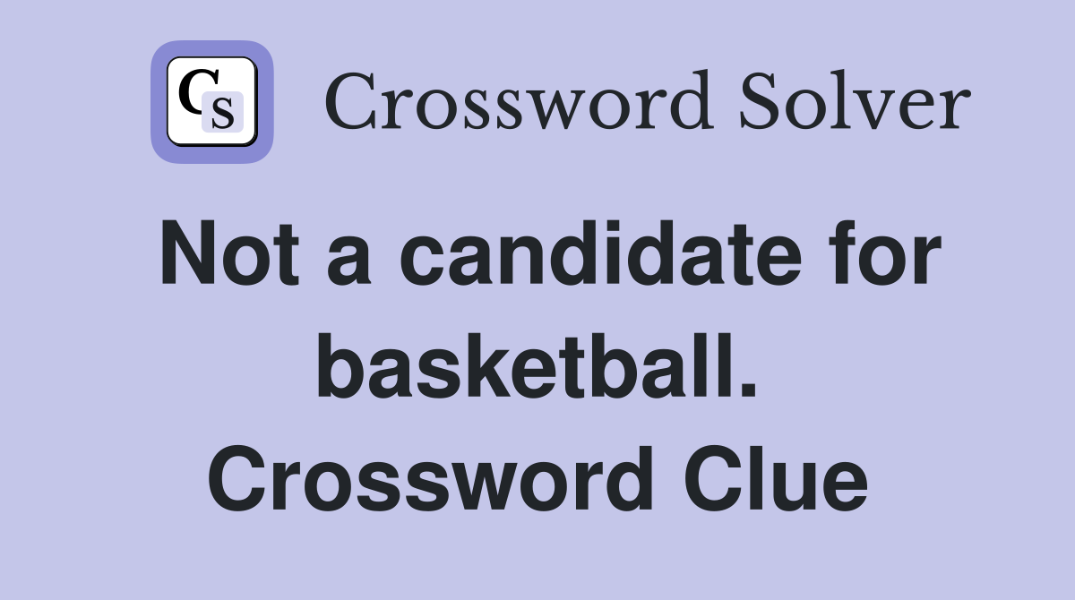 Not a candidate for basketball. Crossword Clue