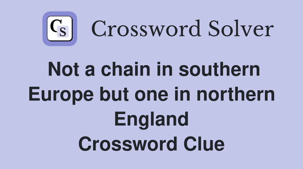 Not a chain in southern Europe but one in northern England Crossword Clue