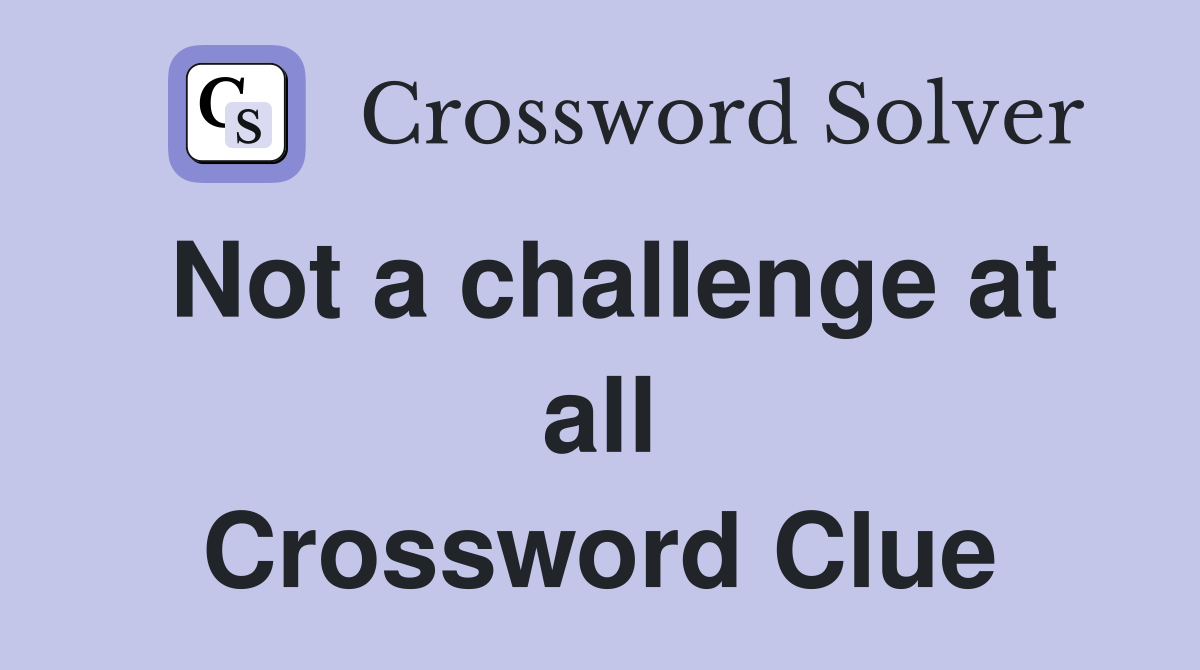 Not a challenge at all Crossword Clue