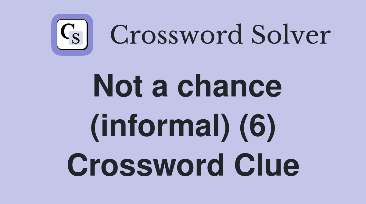 Not a chance (informal) (6) Crossword Clue