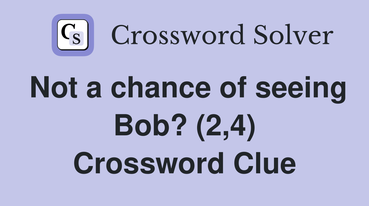 Not a chance of seeing Bob? (2,4) Crossword Clue