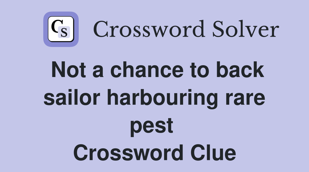 Not a chance to back sailor harbouring rare pest  Crossword Clue