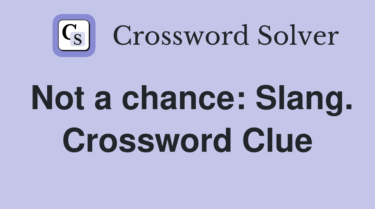 Not a chance: Slang. Crossword Clue