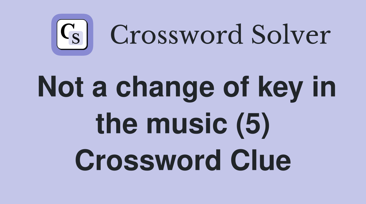 Not a change of key in the music (5) Crossword Clue