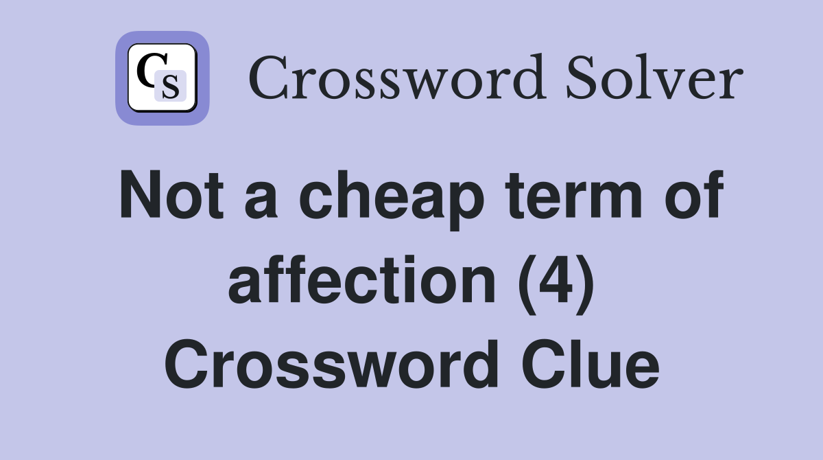 Not a cheap term of affection (4) Crossword Clue