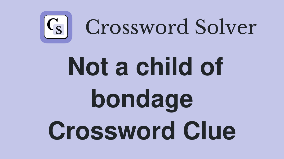 Not a child of bondage Crossword Clue