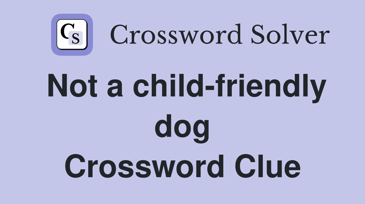 Not a child-friendly dog Crossword Clue