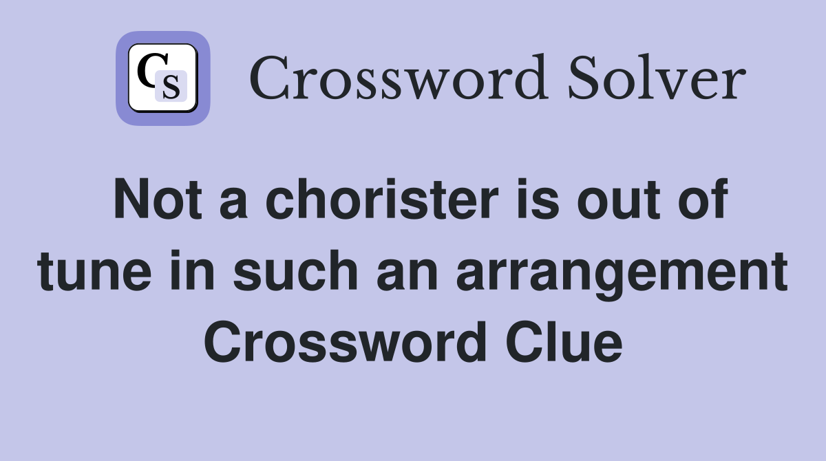 Not a chorister is out of tune in such an arrangement Crossword Clue