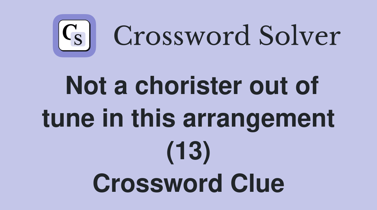 Not a chorister out of tune in this arrangement (13) Crossword Clue