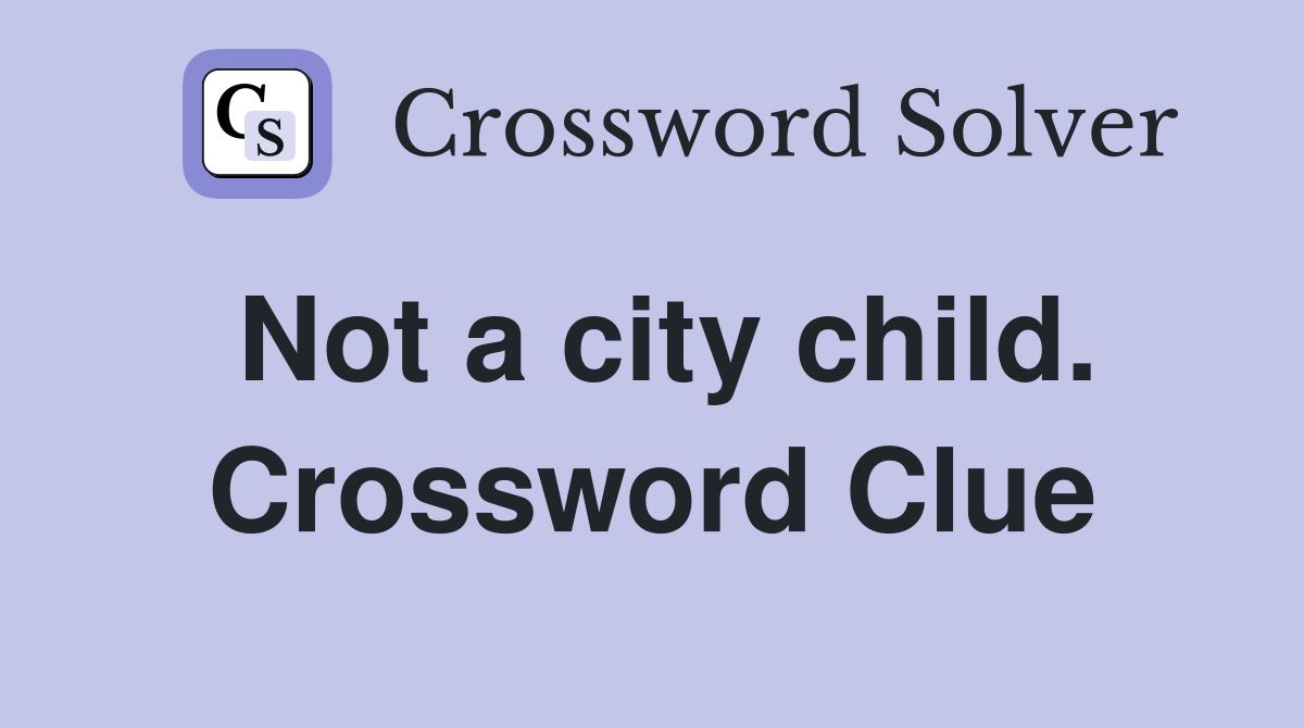 Not a city child. Crossword Clue