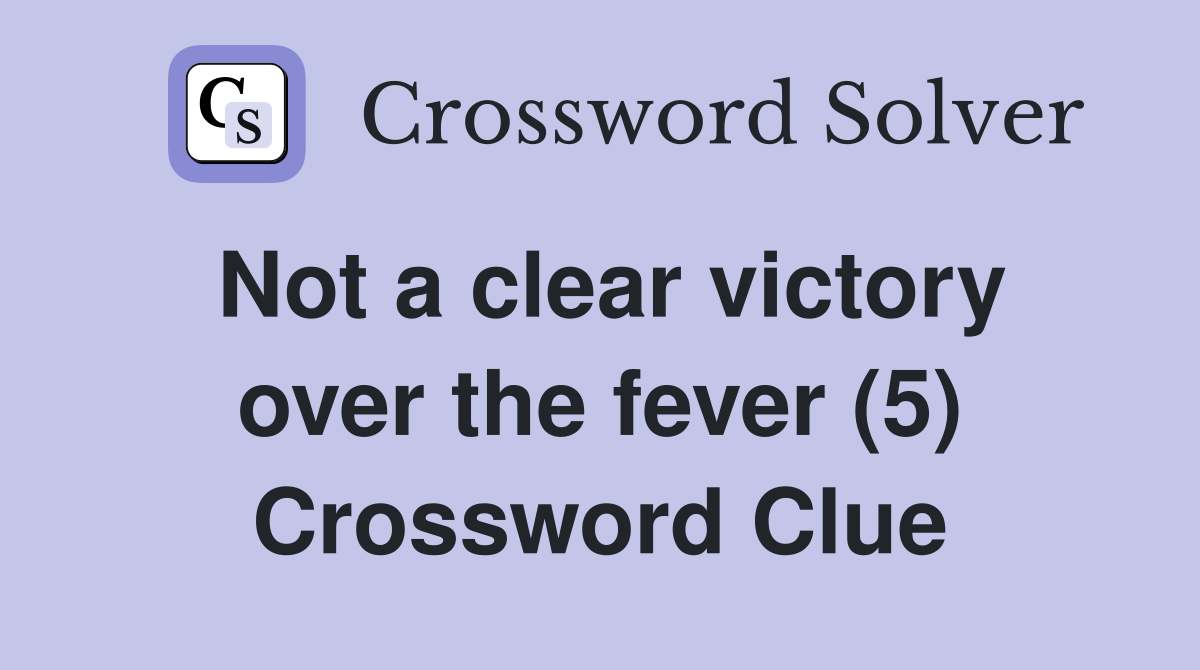 Not a clear victory over the fever (5) Crossword Clue